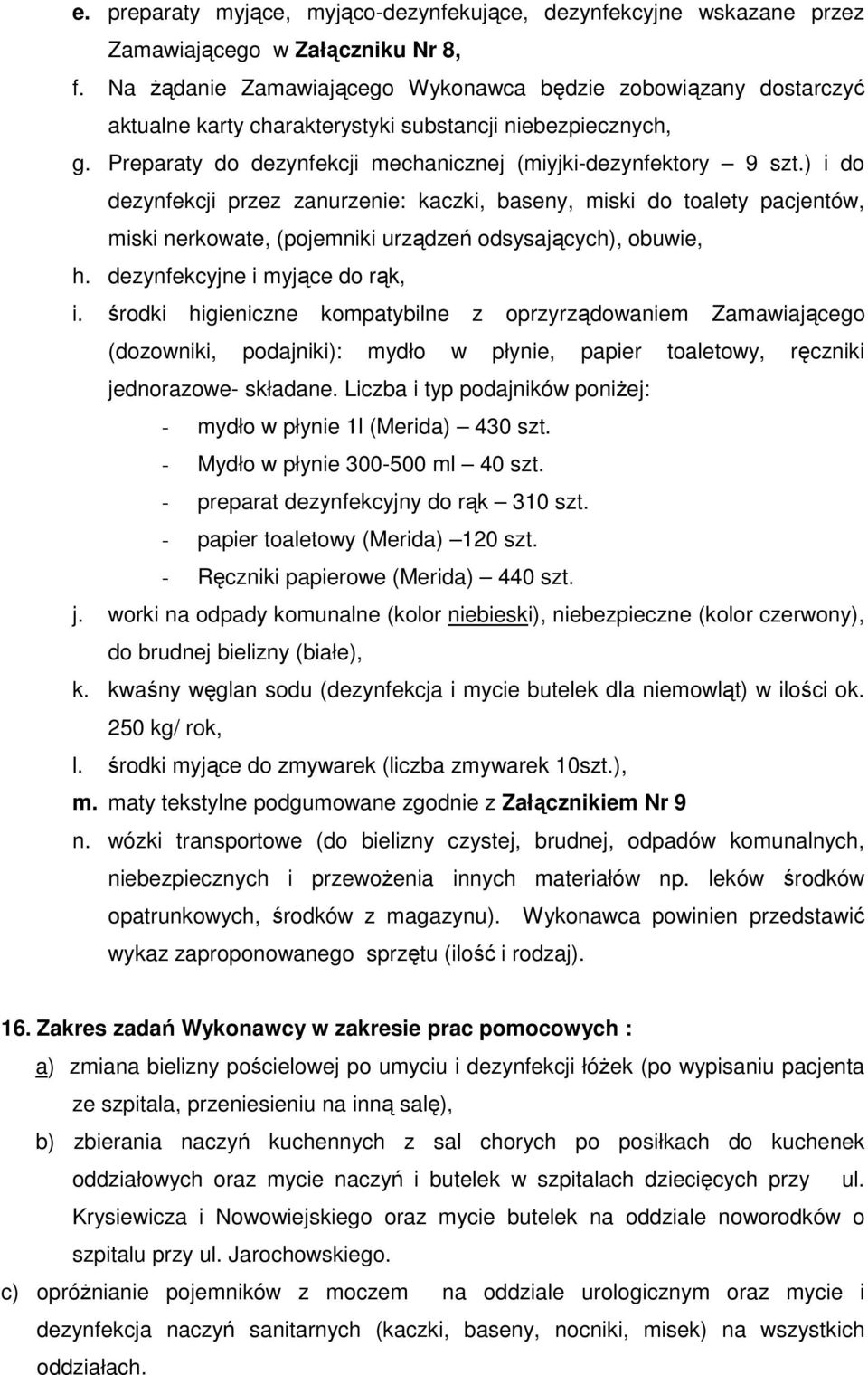 ) i do dezynfekcji przez zanurzenie: kaczki, baseny, miski do toalety pacjentów, miski nerkowate, (pojemniki urządzeń odsysających), obuwie, h. dezynfekcyjne i myjące do rąk, i.