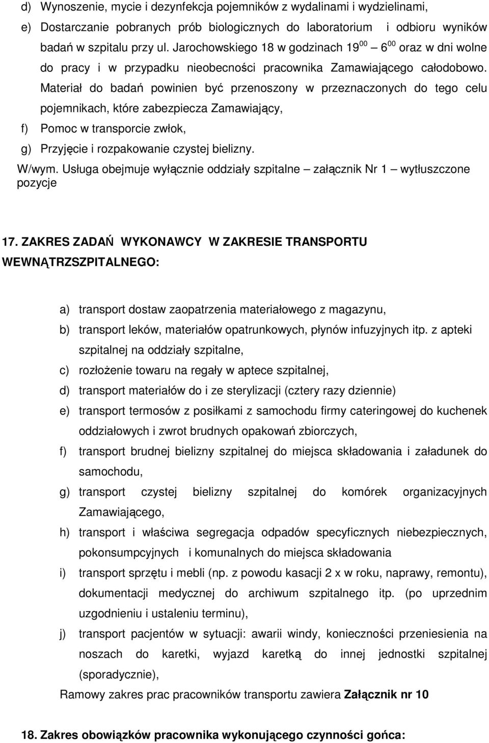 Materiał do badań powinien być przenoszony w przeznaczonych do tego celu pojemnikach, które zabezpiecza Zamawiający, f) Pomoc w transporcie zwłok, g) Przyjęcie i rozpakowanie czystej bielizny. W/wym.