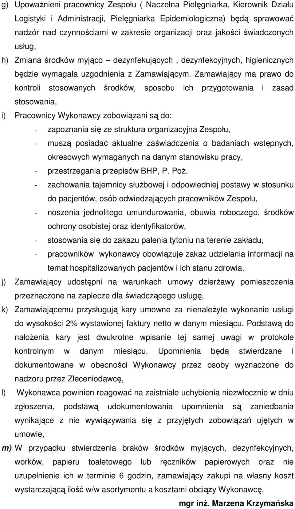 Zamawiający ma prawo do kontroli stosowanych środków, sposobu ich przygotowania i zasad stosowania, i) Pracownicy Wykonawcy zobowiązani są do: - zapoznania się ze struktura organizacyjna Zespołu, -