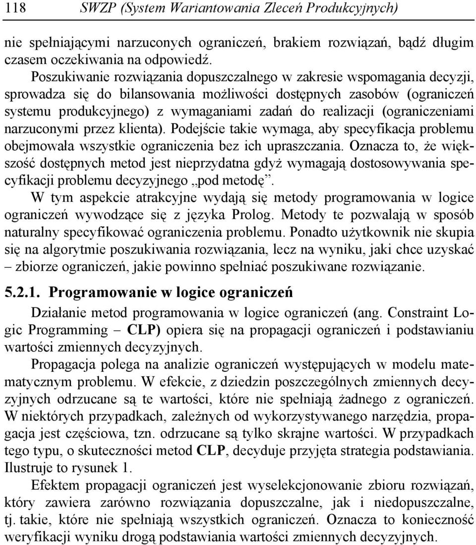 ograniczeniami narzuconymi przez klienta. Podeście takie wymaga, aby specyfikaca problemu obemowała wszystkie ograniczenia bez ich upraszczania.