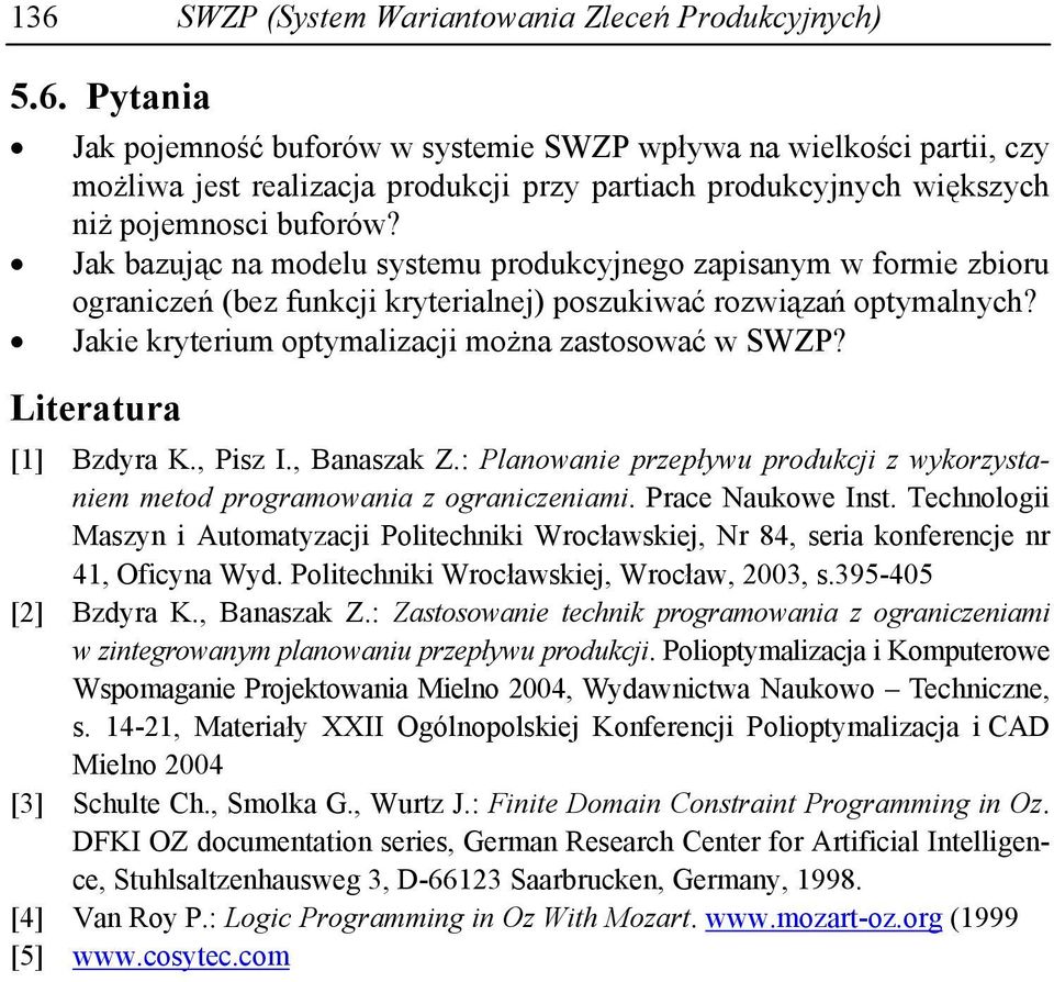 Literatura [] Bzdyra K., Pisz I., Banaszak Z.: Planowanie przepływu produkci z wykorzystaniem metod programowania z ograniczeniami. Prace Naukowe Inst.