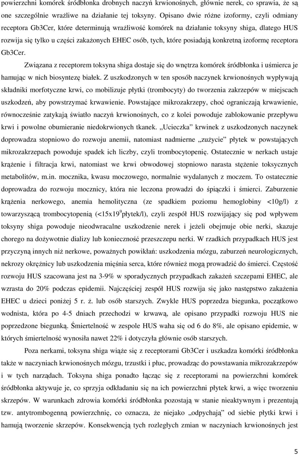 posiadają konkretną izoformę receptora Gb3Cer. Związana z receptorem toksyna shiga dostaje się do wnętrza komórek śródbłonka i uśmierca je hamując w nich biosyntezę białek.