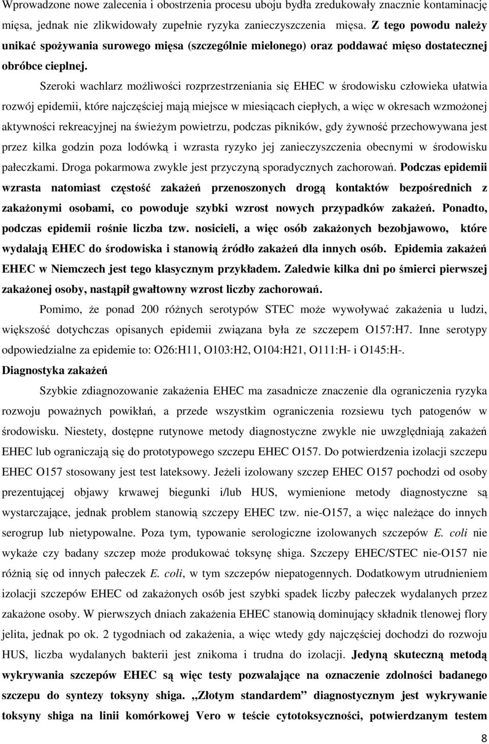 Szeroki wachlarz możliwości rozprzestrzeniania się EHEC w środowisku człowieka ułatwia rozwój epidemii, które najczęściej mają miejsce w miesiącach ciepłych, a więc w okresach wzmożonej aktywności