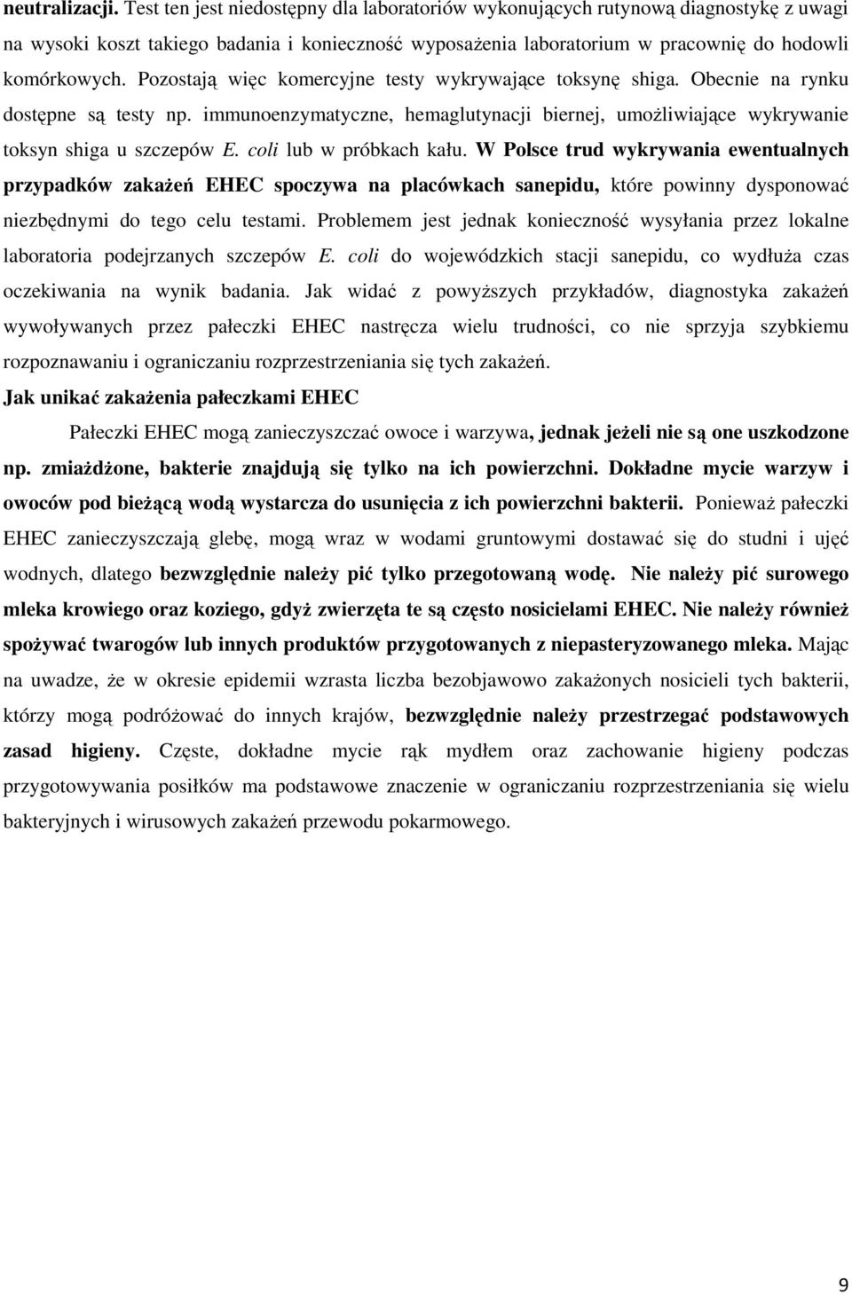 Pozostają więc komercyjne testy wykrywające toksynę shiga. Obecnie na rynku dostępne są testy np. immunoenzymatyczne, hemaglutynacji biernej, umożliwiające wykrywanie toksyn shiga u szczepów E.