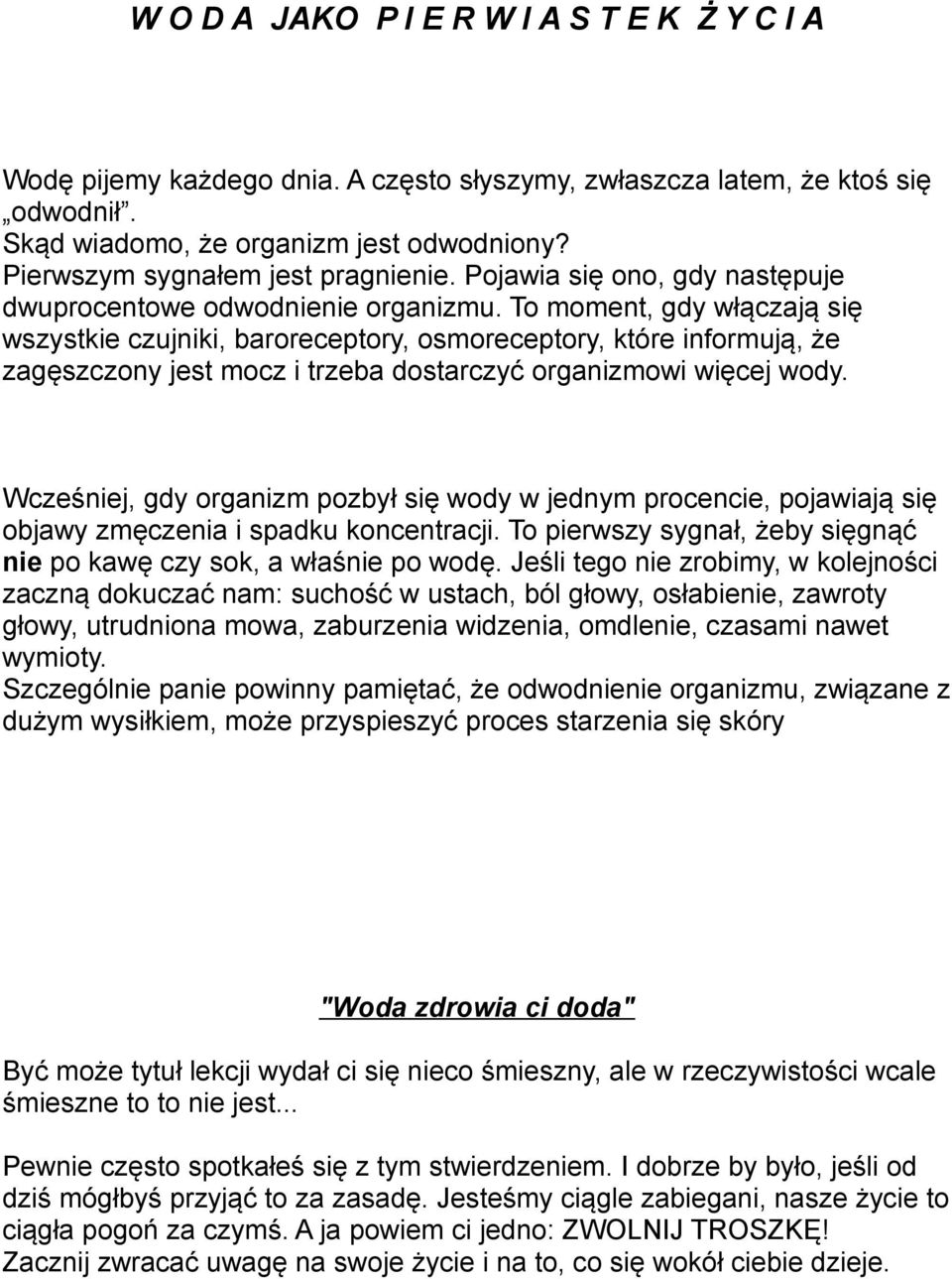 To moment, gdy włączają się wszystkie czujniki, baroreceptory, osmoreceptory, które informują, że zagęszczony jest mocz i trzeba dostarczyć organizmowi więcej wody.
