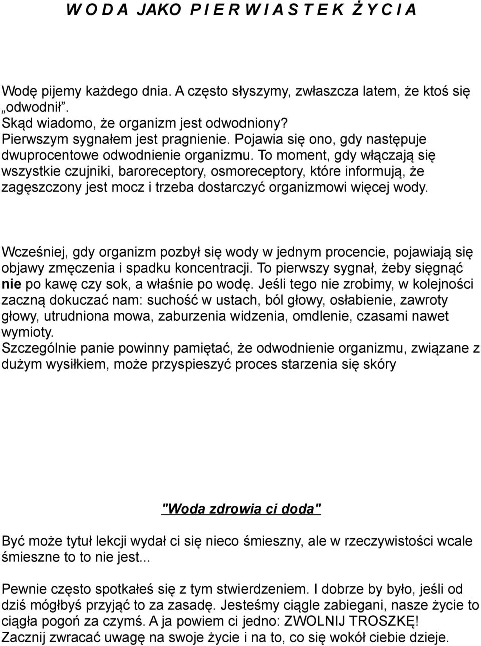 To moment, gdy włączają się wszystkie czujniki, baroreceptory, osmoreceptory, które informują, że zagęszczony jest mocz i trzeba dostarczyć organizmowi więcej wody.