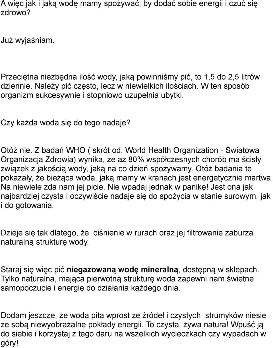 Z badań WHO ( skrót od: World Health Organization - Światowa Organizacja Zdrowia) wynika, że aż 80% współczesnych chorób ma ścisły związek z jakością wody, jaką na co dzień spożywamy.