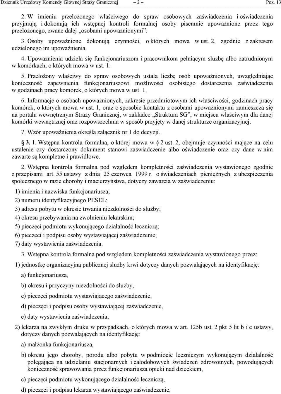 osobami upoważnionymi. 3. Osoby upoważnione dokonują czynności, o których mowa w ust. 2, zgodnie z zakresem udzielonego im upoważnienia. 4.