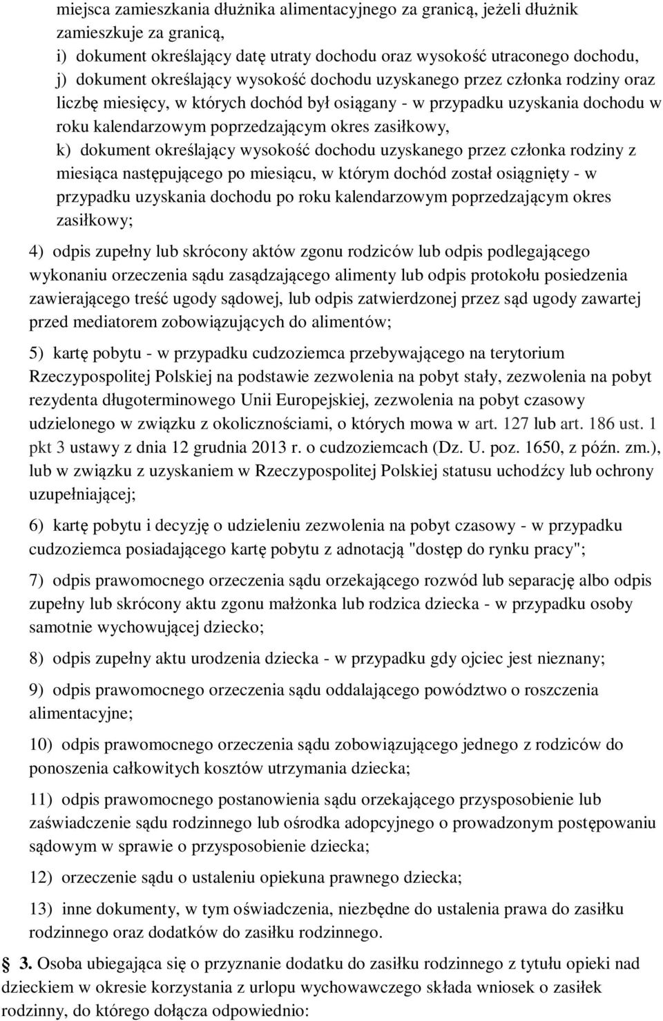 określający wysokość dochodu uzyskanego przez członka rodziny z miesiąca następującego po miesiącu, w którym dochód został osiągnięty - w przypadku uzyskania dochodu po roku kalendarzowym