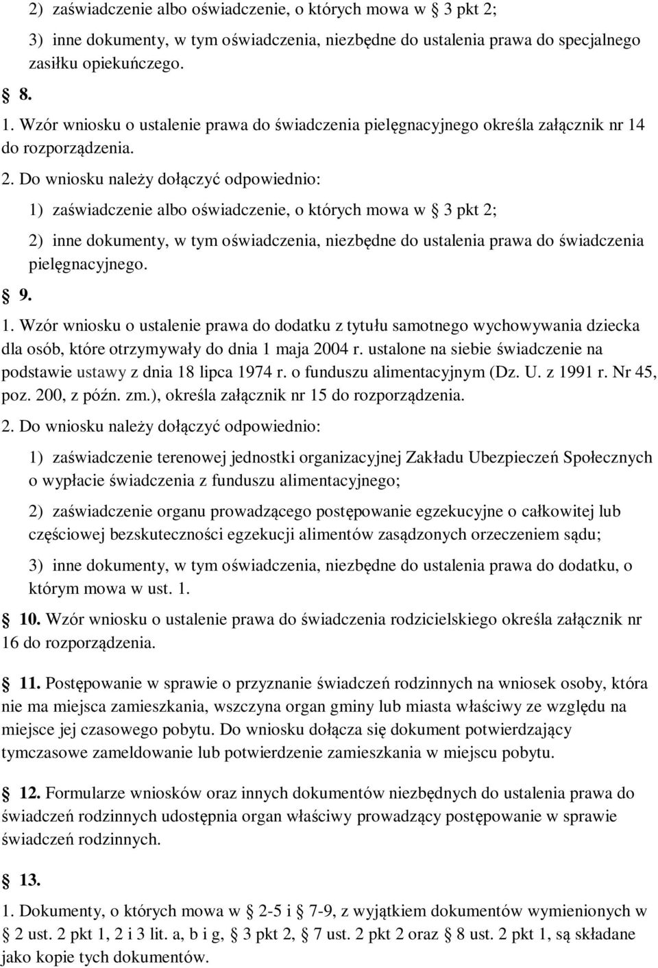 1) zaświadczenie albo oświadczenie, o których mowa w 3 pkt 2; 2) inne dokumenty, w tym oświadczenia, niezbędne do ustalenia prawa do świadczenia pielęgnacyjnego. 1.