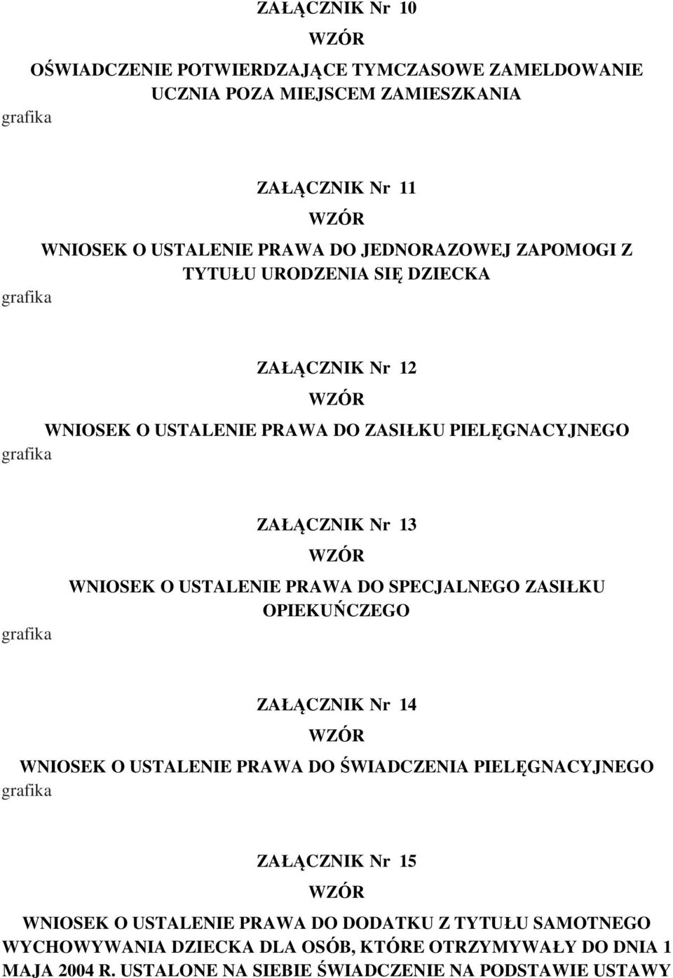 USTALENIE PRAWA DO SPECJALNEGO ZASIŁKU OPIEKUŃCZEGO ZAŁĄCZNIK Nr 14 WNIOSEK O USTALENIE PRAWA DO ŚWIADCZENIA PIELĘGNACYJNEGO ZAŁĄCZNIK Nr 15 WNIOSEK O