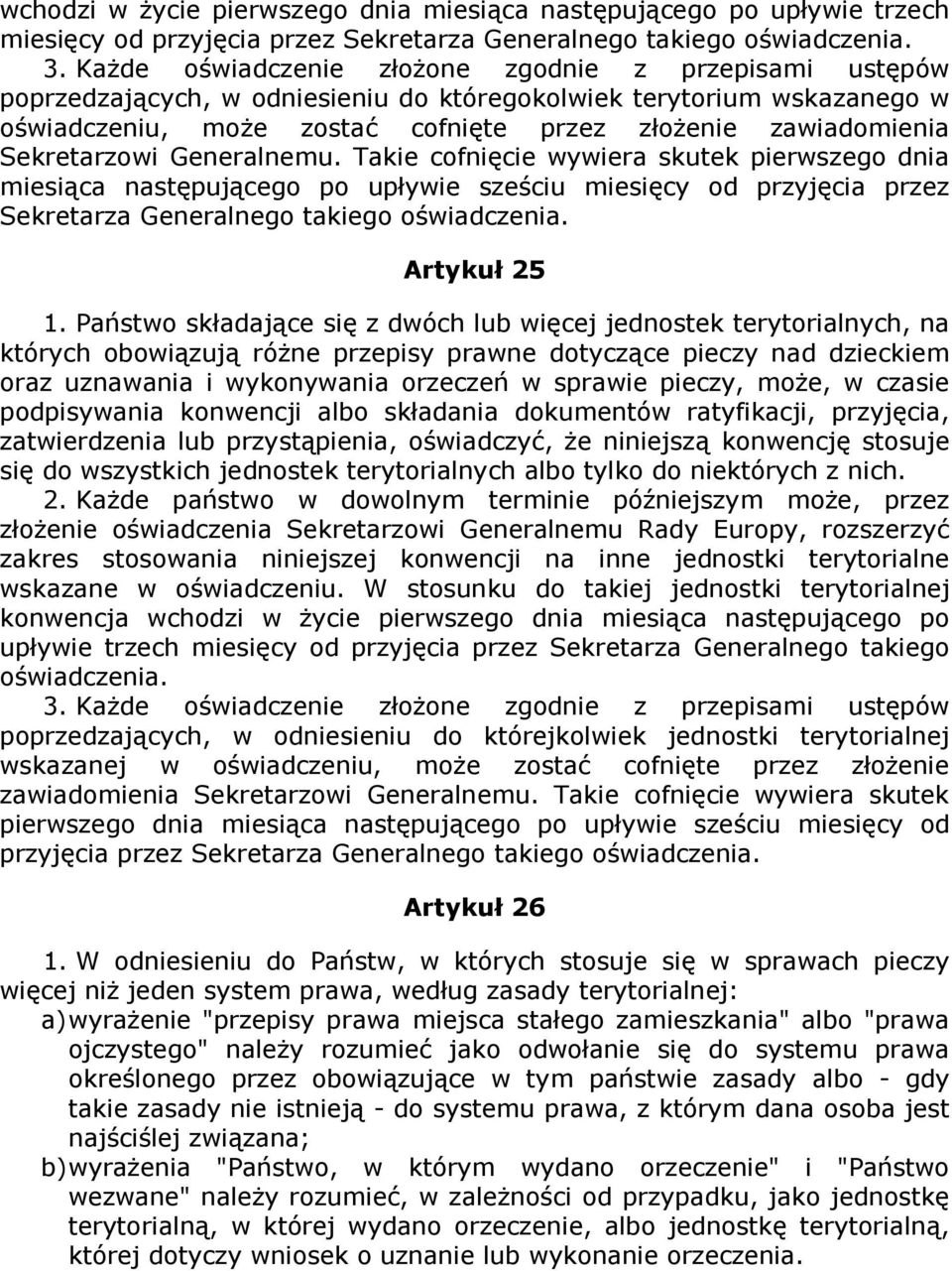 Sekretarzowi Generalnemu. Takie cofnięcie wywiera skutek pierwszego dnia miesiąca następującego po upływie sześciu miesięcy od przyjęcia przez Sekretarza Generalnego takiego oświadczenia.