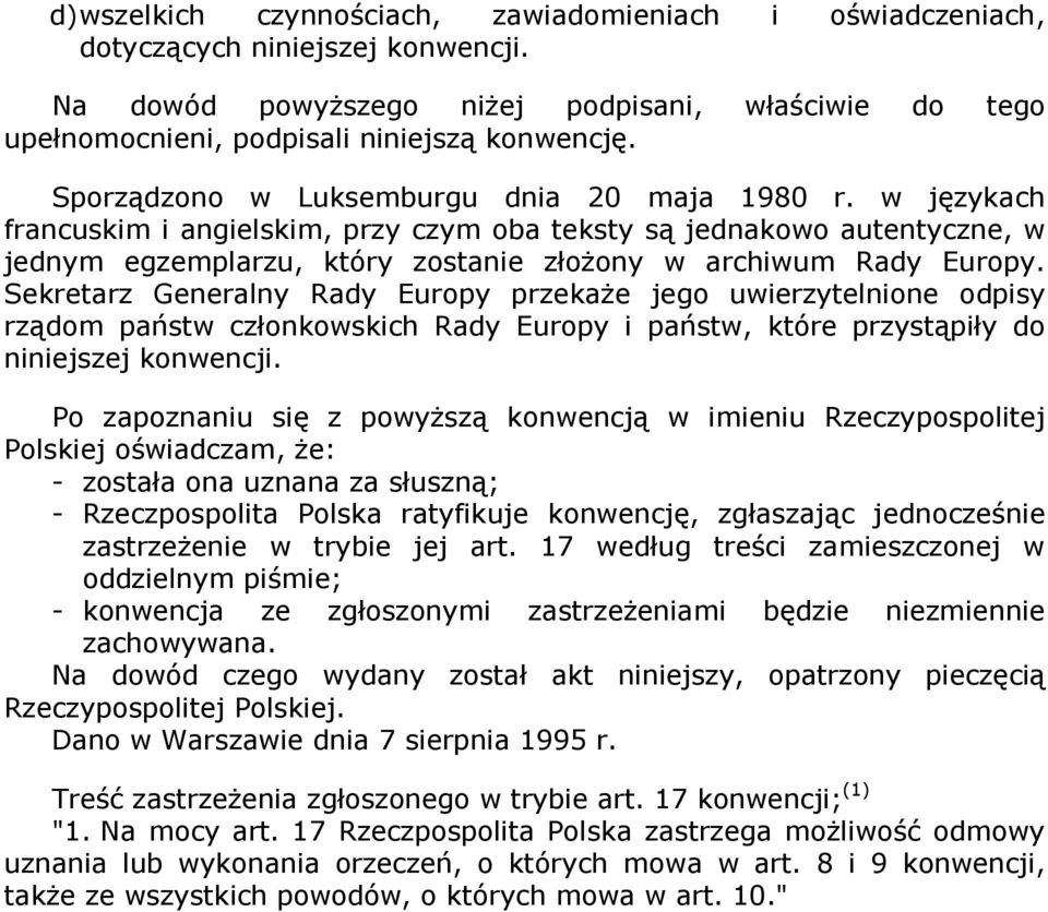 Sekretarz Generalny Rady Europy przekaŝe jego uwierzytelnione odpisy rządom państw członkowskich Rady Europy i państw, które przystąpiły do niniejszej konwencji.