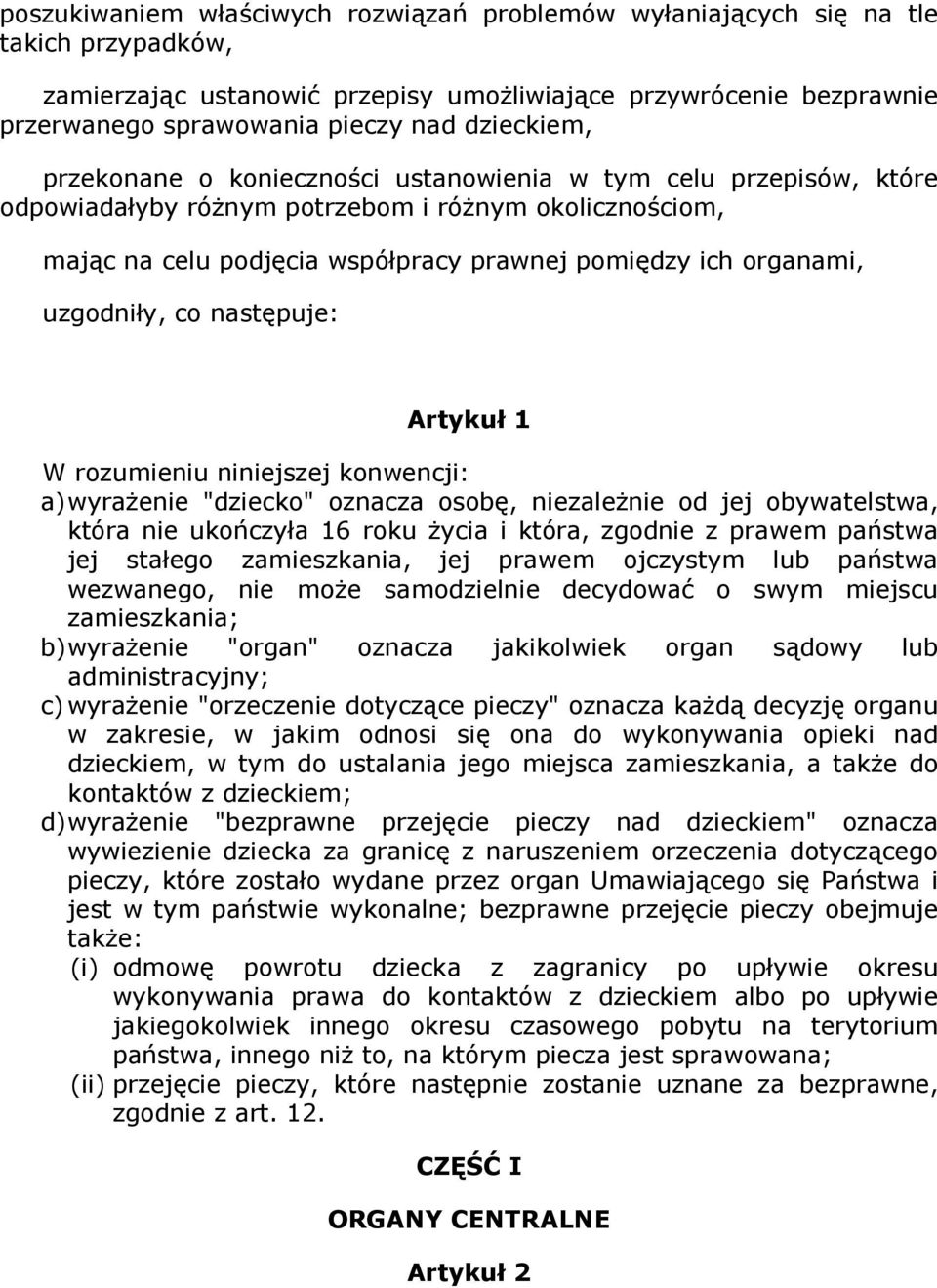 uzgodniły, co następuje: Artykuł 1 W rozumieniu niniejszej konwencji: a) wyraŝenie "dziecko" oznacza osobę, niezaleŝnie od jej obywatelstwa, która nie ukończyła 16 roku Ŝycia i która, zgodnie z