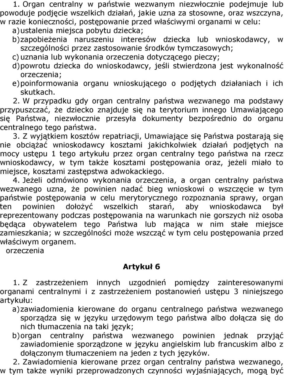 orzeczenia dotyczącego pieczy; d) powrotu dziecka do wnioskodawcy, jeśli stwierdzona jest wykonalność orzeczenia; e) poinformowania organu wnioskującego o podjętych działaniach i ich skutkach. 2.