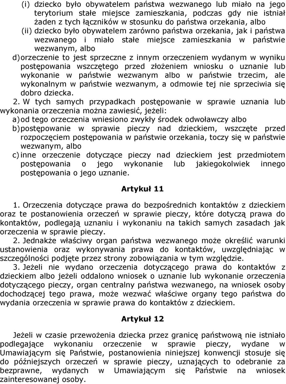 wyniku postępowania wszczętego przed złoŝeniem wniosku o uznanie lub wykonanie w państwie wezwanym albo w państwie trzecim, ale wykonalnym w państwie wezwanym, a odmowie tej nie sprzeciwia się dobro