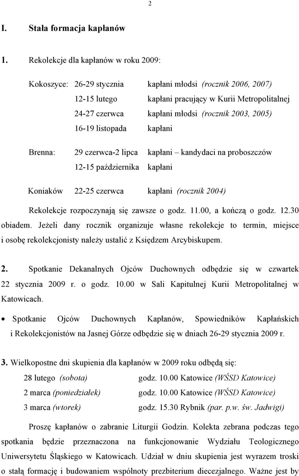 2005) 16-19 listopada kapłani Brenna: 29 czerwca-2 lipca kapłani kandydaci na proboszczów 12-15 października kapłani Koniaków 22-25 czerwca kapłani (rocznik 2004) Rekolekcje rozpoczynają się zawsze o
