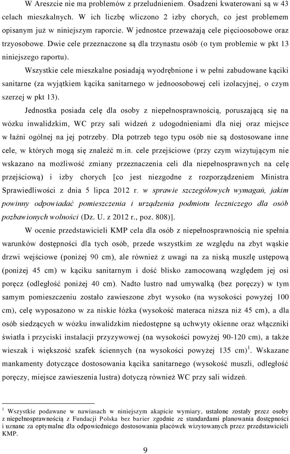 Wszystkie cele mieszkalne posiadają wyodrębnione i w pełni zabudowane kąciki sanitarne (za wyjątkiem kącika sanitarnego w jednoosobowej celi izolacyjnej, o czym szerzej w pkt 13).