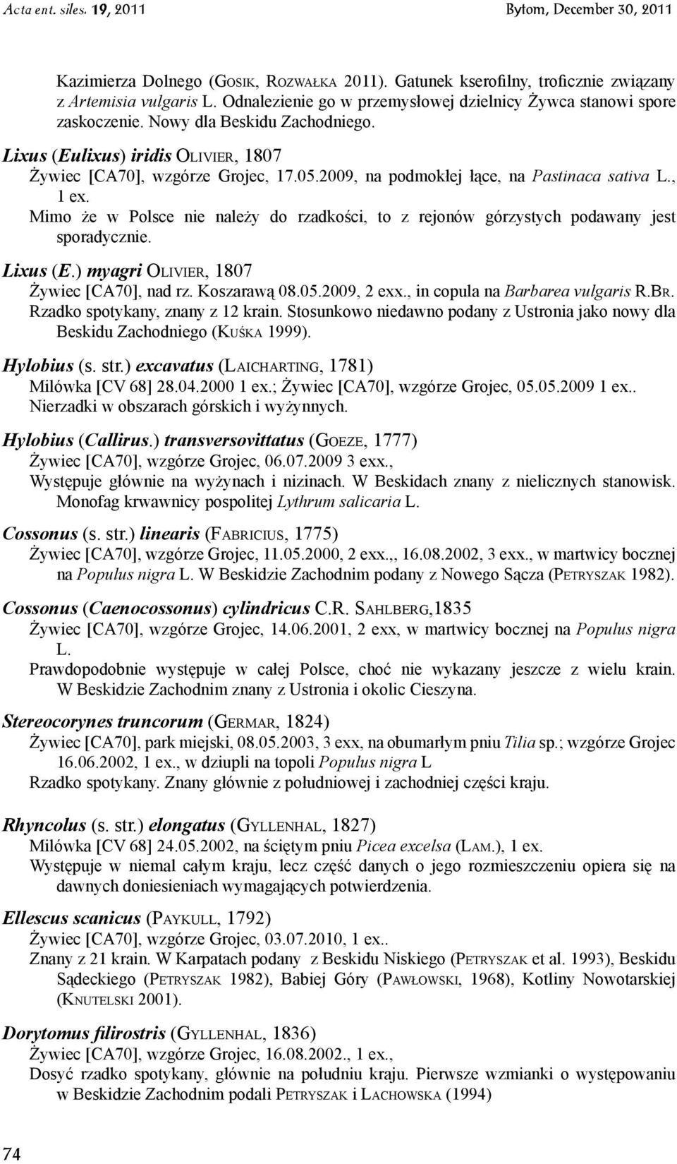 Mimo że w Polsce nie należy do rzadkości, to z rejonów górzystych podawany jest sporadycznie. Lixus (E.) myagri Ol i v i e r, 1807 Żywiec [CA70], nad rz. Koszarawą 08.05.2009, 2 exx.