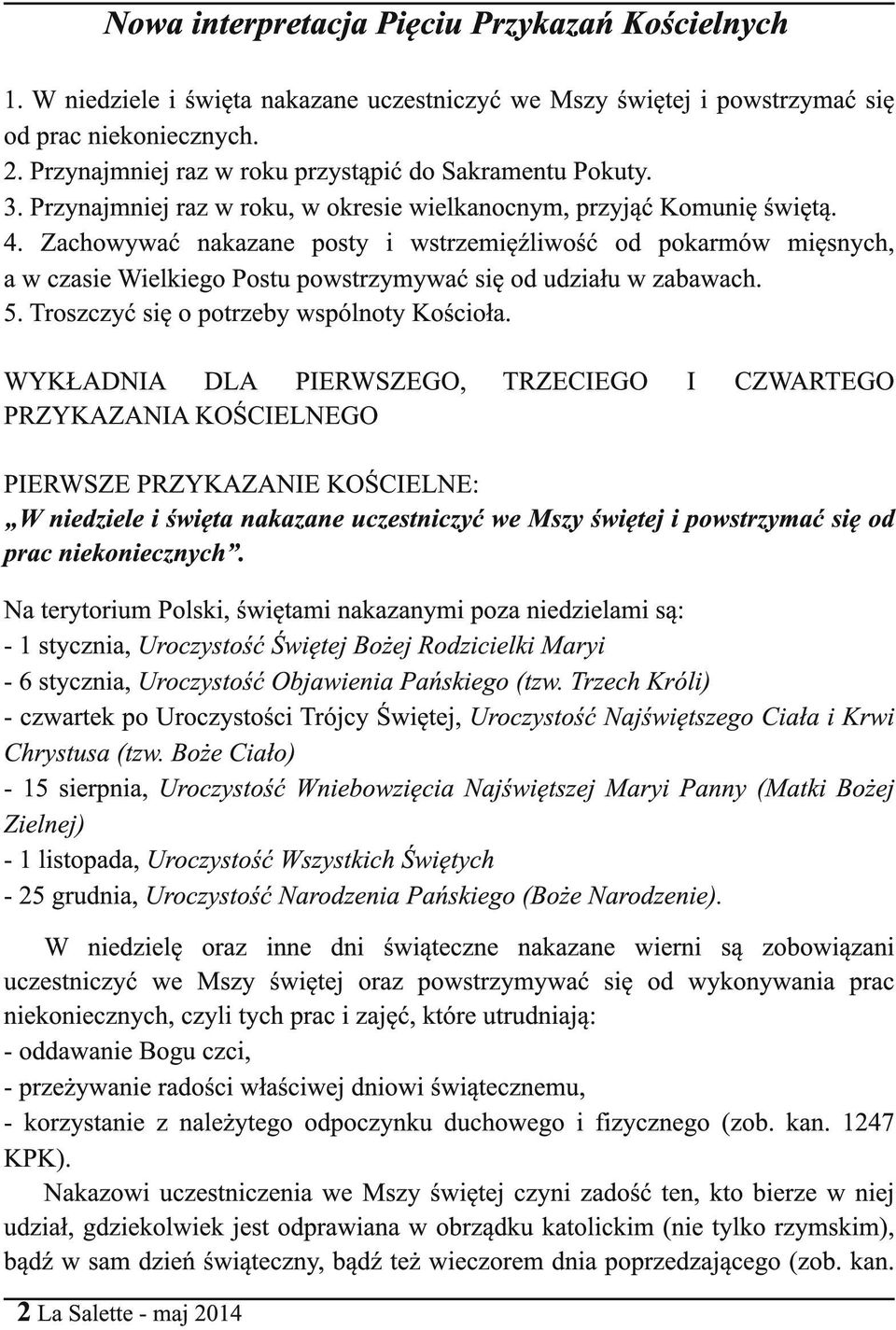 Zachowywać nakazane posty i wstrzemięźliwość od pokarmów mięsnych, a w czasie Wielkiego Postu powstrzymywać się od udziału w zabawach. 5. Troszczyć się o potrzeby wspólnoty Kościoła.