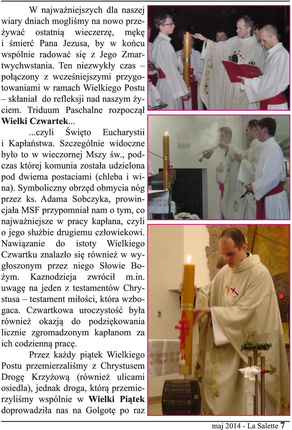 .....czyli Święto Eucharystii i Kapłaństwa. Szczególnie widoczne było to w wieczornej Mszy św., podczas której komunia została udzielona pod dwiema postaciami (chleba i wina).