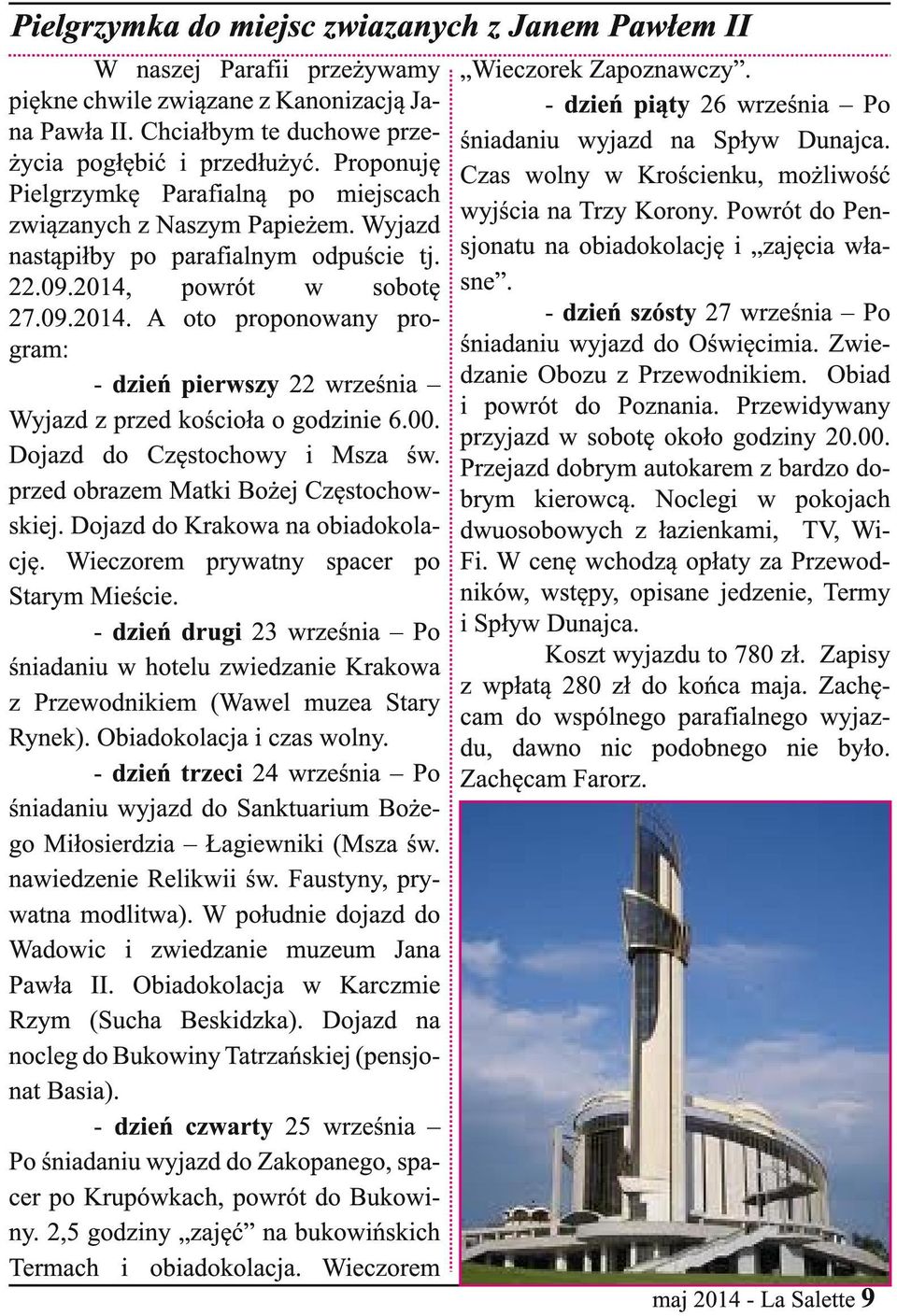 powrót w sobotę 27.09.2014. A oto proponowany program: - dzień pierwszy 22 września Wyjazd z przed kościoła o godzinie 6.00. Dojazd do Częstochowy i Msza św. przed obrazem Matki Bożej Częstochowskiej.