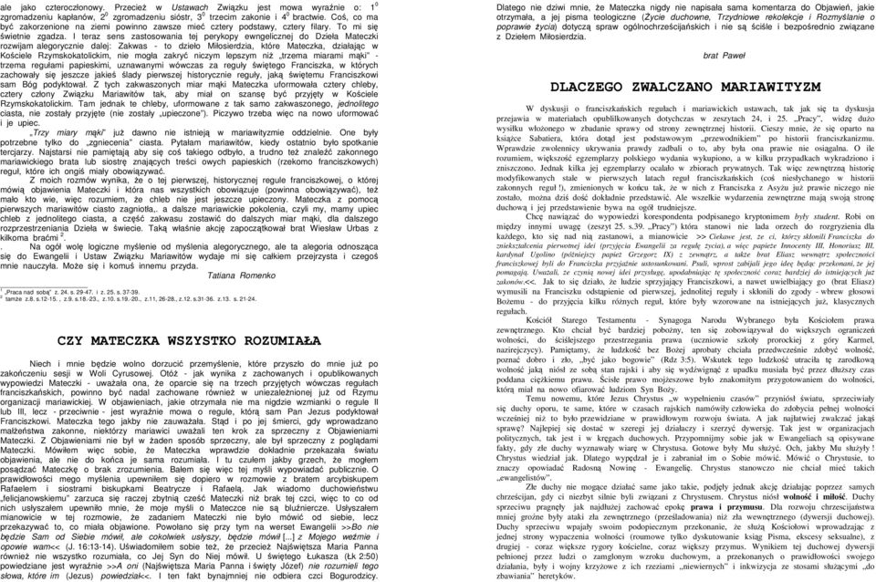 I teraz sens zastosowania tej perykopy ewngelicznej do Dzieła Mateczki rozwijam alegorycznie dalej: Zakwas - to dzieło Miłosierdzia, które Mateczka, działajc w Kociele Rzymskokatolickim, nie mogła