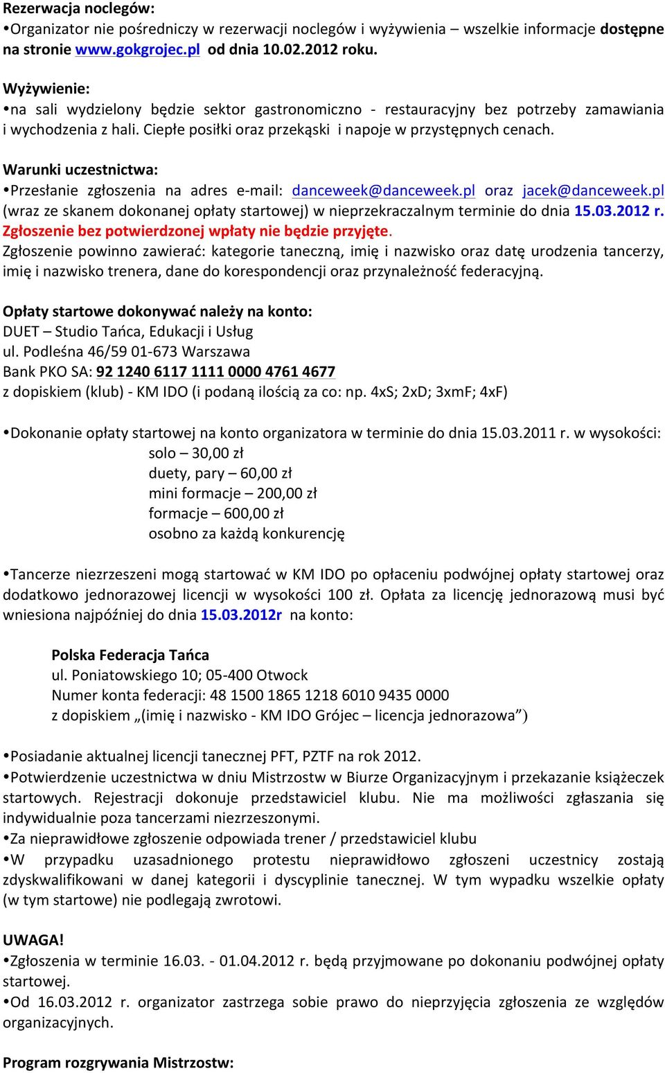 Warunki uczestnictwa: Przesłanie zgłoszenia na adres e- mail: danceweek@danceweek.pl oraz jacek@danceweek.pl (wraz ze skanem dokonanej opłaty startowej) w nieprzekraczalnym terminie do dnia 15.03.