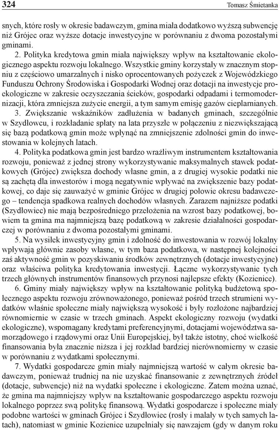 Wszystkie gminy korzystały w znacznym stopniu z częściowo umarzalnych i nisko oprocentowanych pożyczek z Wojewódzkiego Funduszu Ochrony Środowiska i Gospodarki Wodnej oraz dotacji na inwestycje