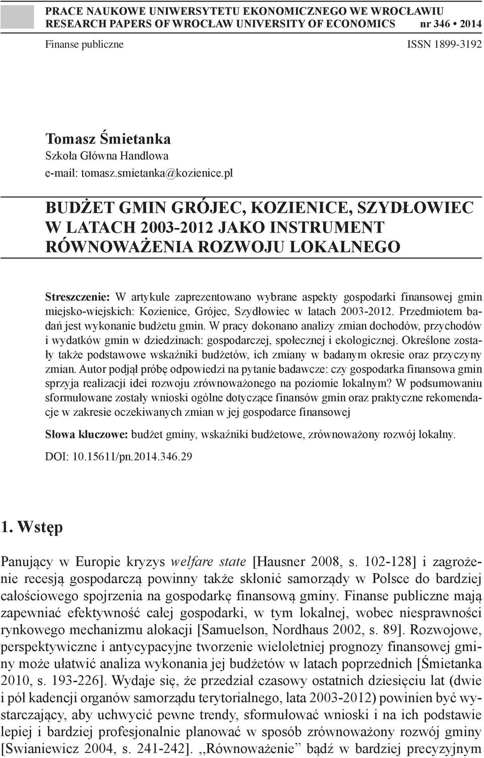 pl BUDŻET GMIN GRÓJEC, KOZIENICE, SZYDŁOWIEC W LATACH 2003-2012 JAKO INSTRUMENT RÓWNOWAŻENIA ROZWOJU LOKALNEGO Streszczenie: W artykule zaprezentowano wybrane aspekty gospodarki finansowej gmin