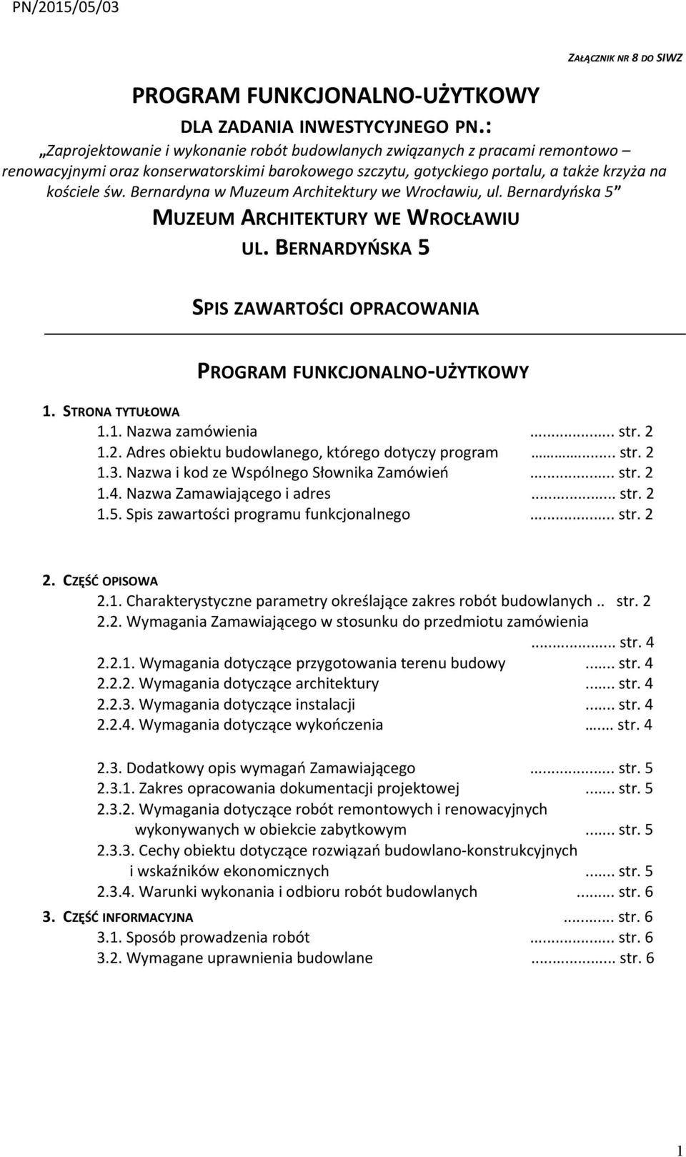 Bernardyna w Muzeum Architektury we Wrocławiu, ul. Bernardyńska 5 MUZEUM ARCHITEKTURY WE WROCŁAWIU UL. BERNARDYŃSKA 5 SPIS ZAWARTOŚCI OPRACOWANIA PROGRAM FUNKCJONALNO-UŻYTKOWY 1. STRONA TYTUŁOWA 1.1. Nazwa zamówienia.