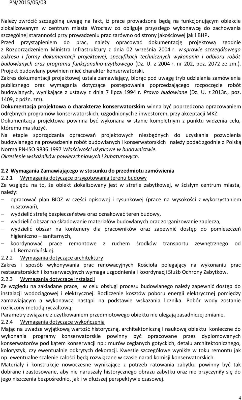 Przed przystąpieniem do prac, należy opracować dokumentację projektową zgodnie z Rozporządzeniem Ministra Infrastruktury z dnia 02 września 2004 r.