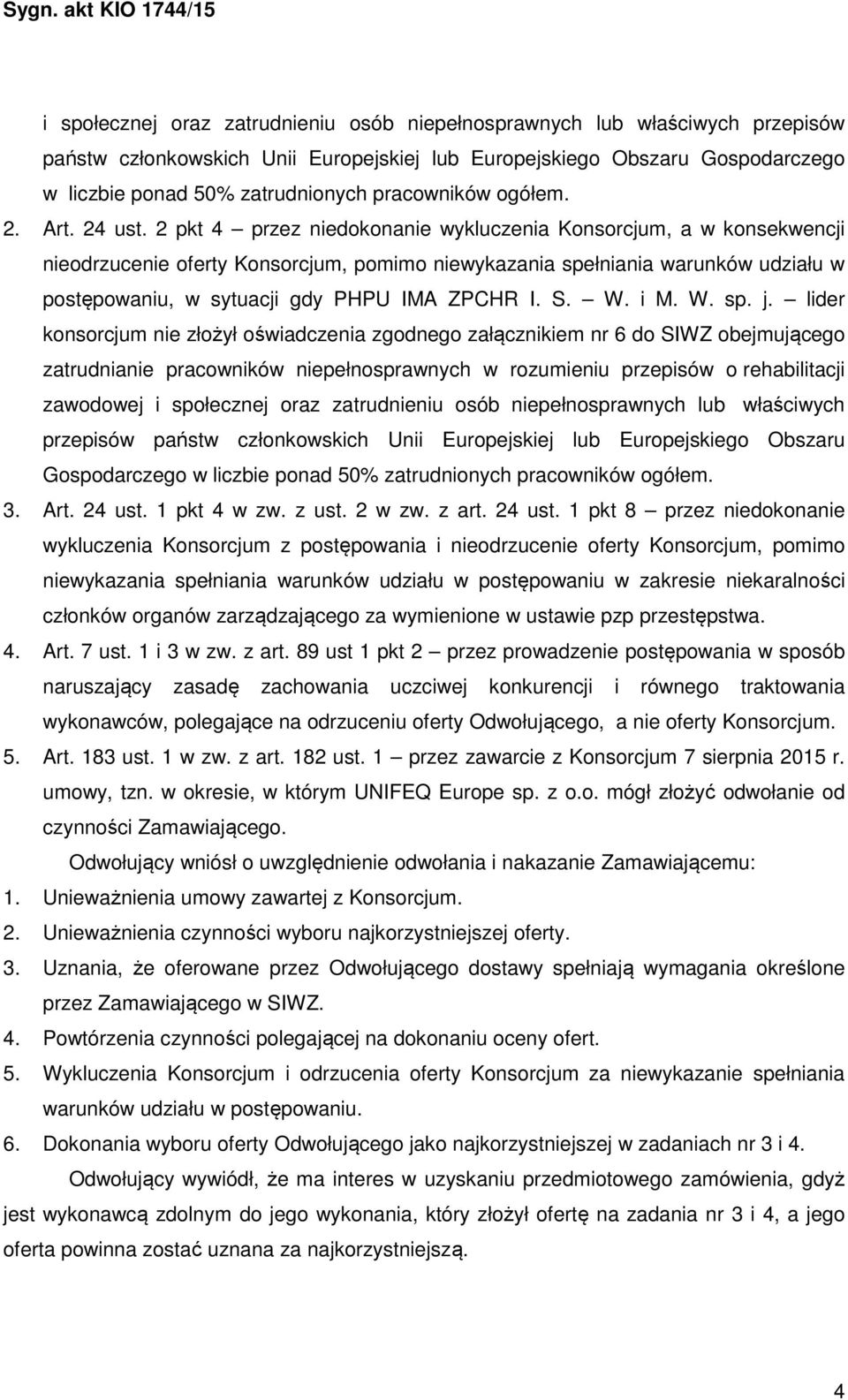 2 pkt 4 przez niedokonanie wykluczenia Konsorcjum, a w konsekwencji nieodrzucenie oferty Konsorcjum, pomimo niewykazania spełniania warunków udziału w postępowaniu, w sytuacji gdy PHPU IMA ZPCHR I. S.
