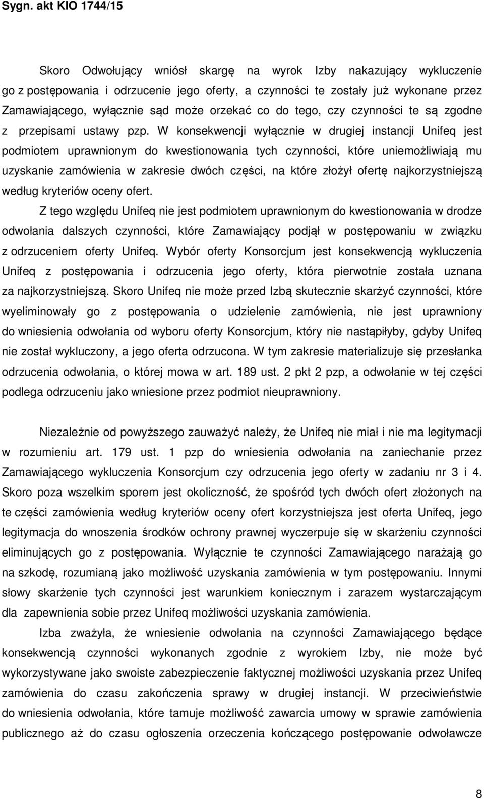 W konsekwencji wyłącznie w drugiej instancji Unifeq jest podmiotem uprawnionym do kwestionowania tych czynności, które uniemożliwiają mu uzyskanie zamówienia w zakresie dwóch części, na które złożył