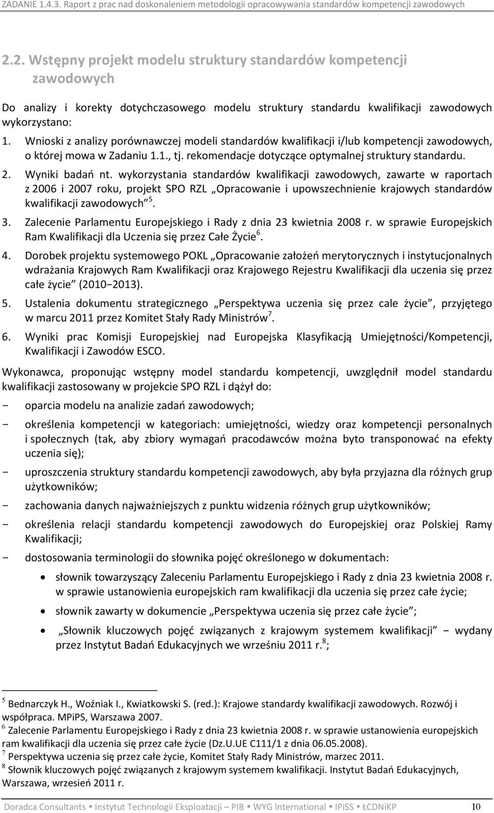 wykorzystania standardów kwalifikacji zawodowych, zawarte w raportach z 2006 i 2007 roku, projekt SPO RZL Opracowanie i upowszechnienie krajowych standardów kwalifikacji zawodowych 5. 3.
