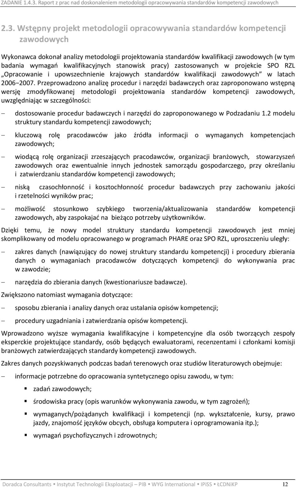 Przeprowadzono analizę procedur i narzędzi badawczych oraz zaproponowano wstępną wersję zmodyfikowanej metodologii projektowania standardów kompetencji zawodowych, uwzględniając w szczególności: