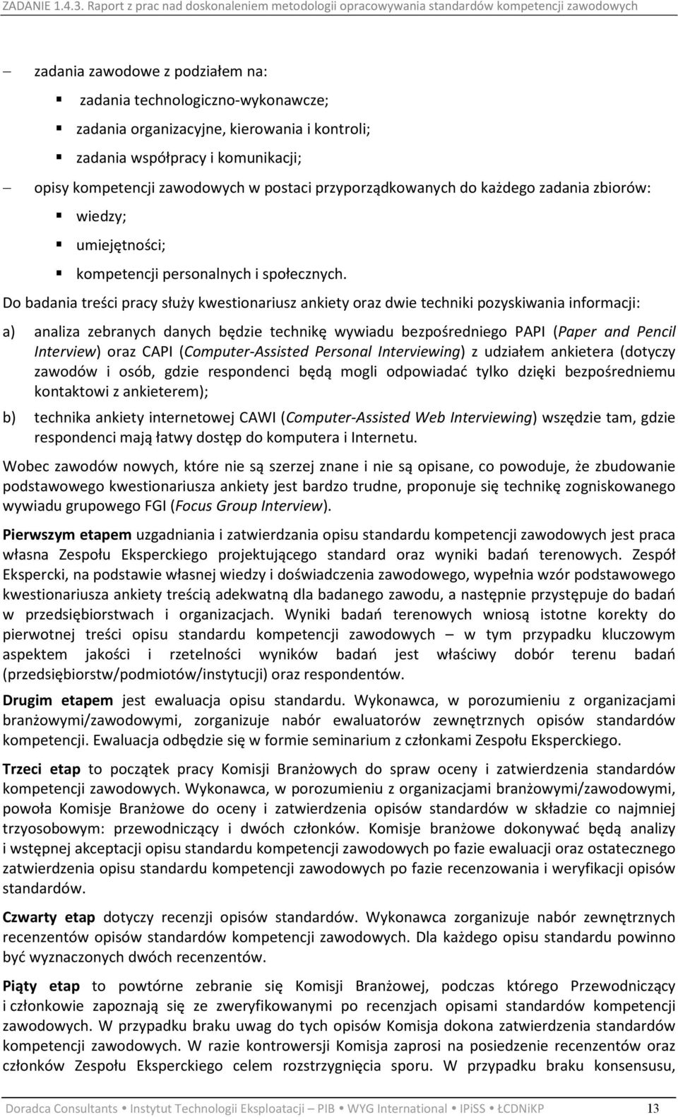 Do badania treści pracy służy kwestionariusz ankiety oraz dwie techniki pozyskiwania informacji: a) analiza zebranych danych będzie technikę wywiadu bezpośredniego PAPI (Paper and Pencil Interview)