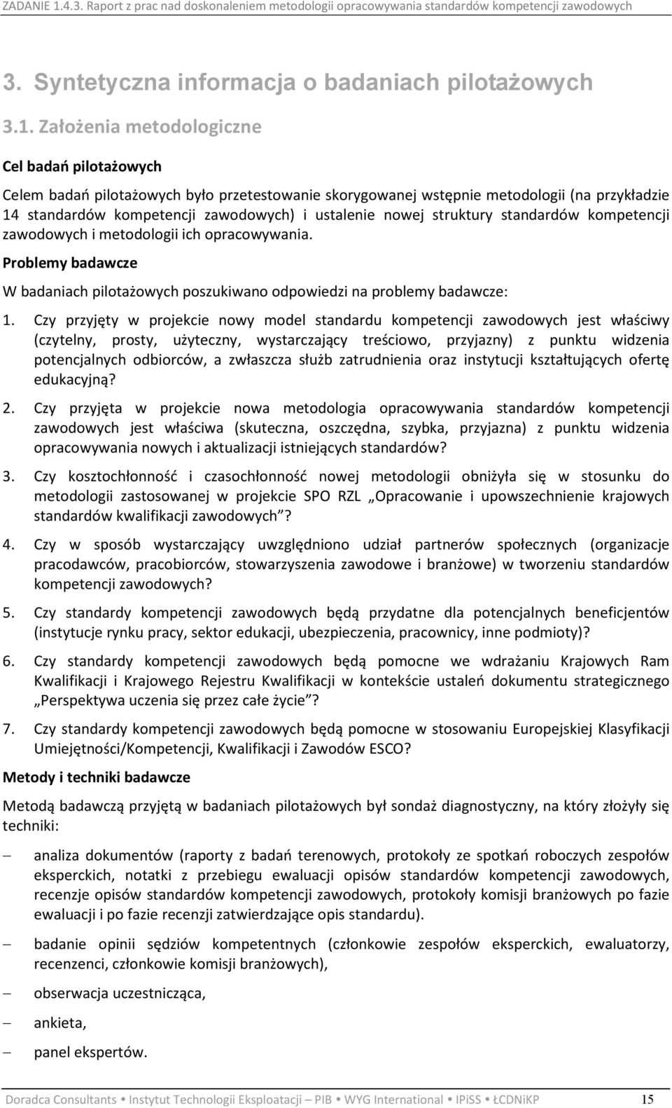 struktury standardów kompetencji zawodowych i metodologii ich opracowywania. Problemy badawcze W badaniach pilotażowych poszukiwano odpowiedzi na problemy badawcze: 1.