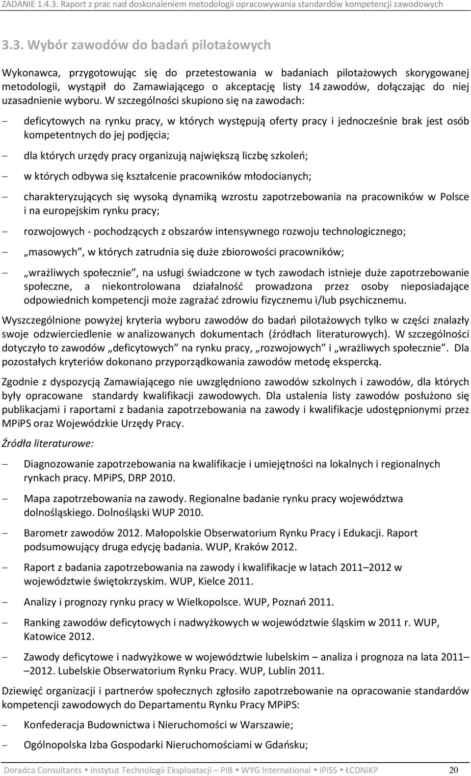 W szczególności skupiono się na zawodach: deficytowych na rynku pracy, w których występują oferty pracy i jednocześnie brak jest osób kompetentnych do jej podjęcia; dla których urzędy pracy
