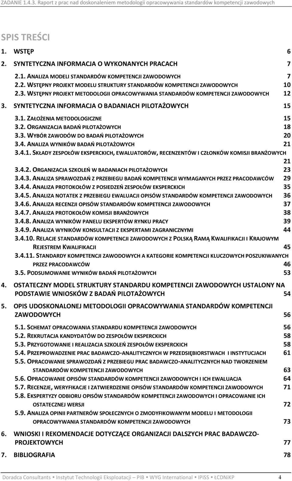 3. WYBÓR ZAWODÓW DO BADAŃ PILOTAŻOWYCH 20 3.4. ANALIZA WYNIKÓW BADAŃ PILOTAŻOWYCH 21 3.4.1. SKŁADY ZESPOŁÓW EKSPERCKICH, EWALUATORÓW, RECENZENTÓW I CZŁONKÓW KOMISJI BRANŻOWYCH 21 3.4.2. ORGANIZACJA SZKOLEŃ W BADANIACH PILOTAŻOWYCH 23 3.