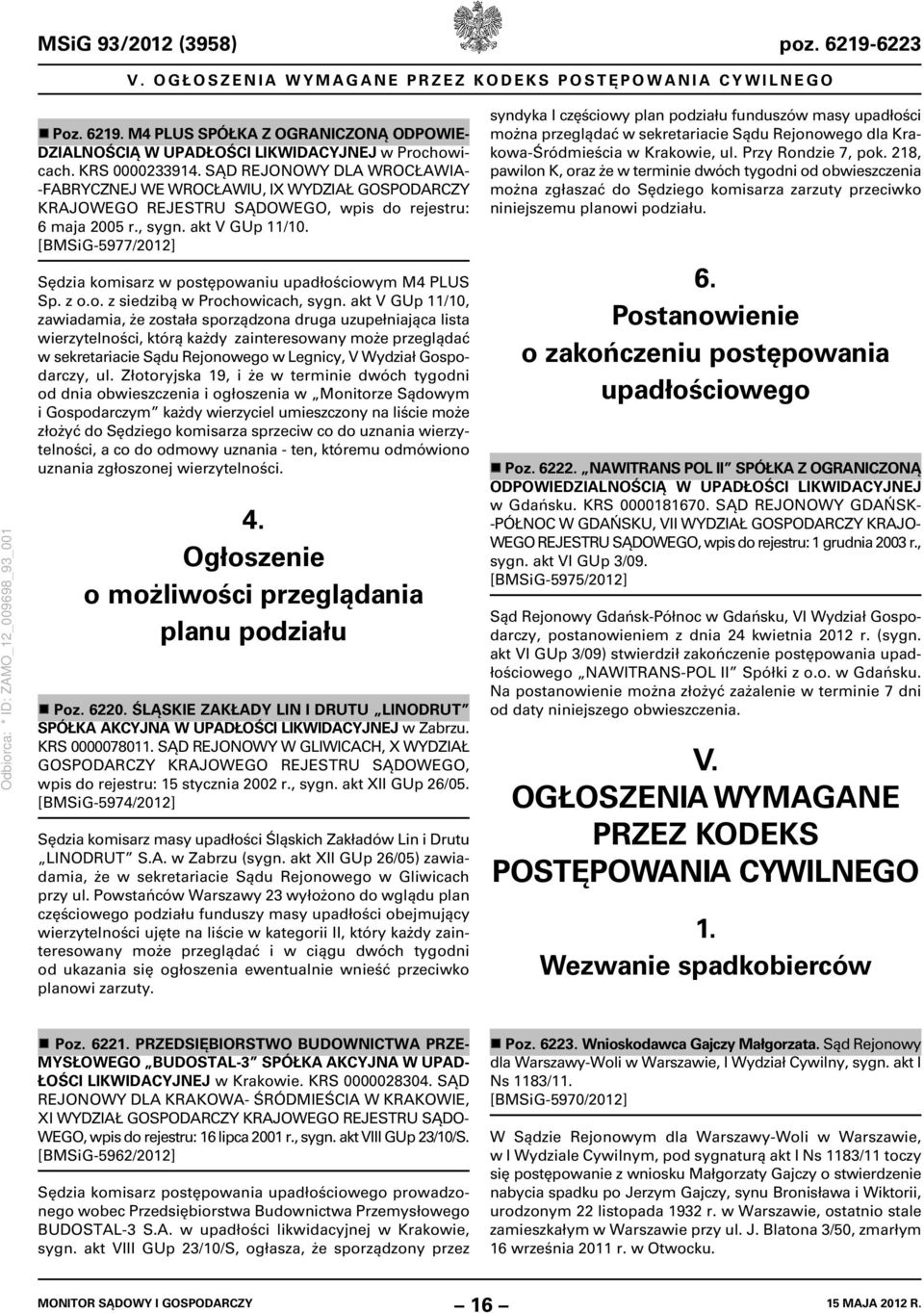 akt V GUp 11/10, zawiadamia, że została sporządzona druga uzupełniająca lista wierzytelności, którą każdy zainteresowany może przeglądać w sekretariacie Sądu Rejonowego w Legnicy, V Wydział