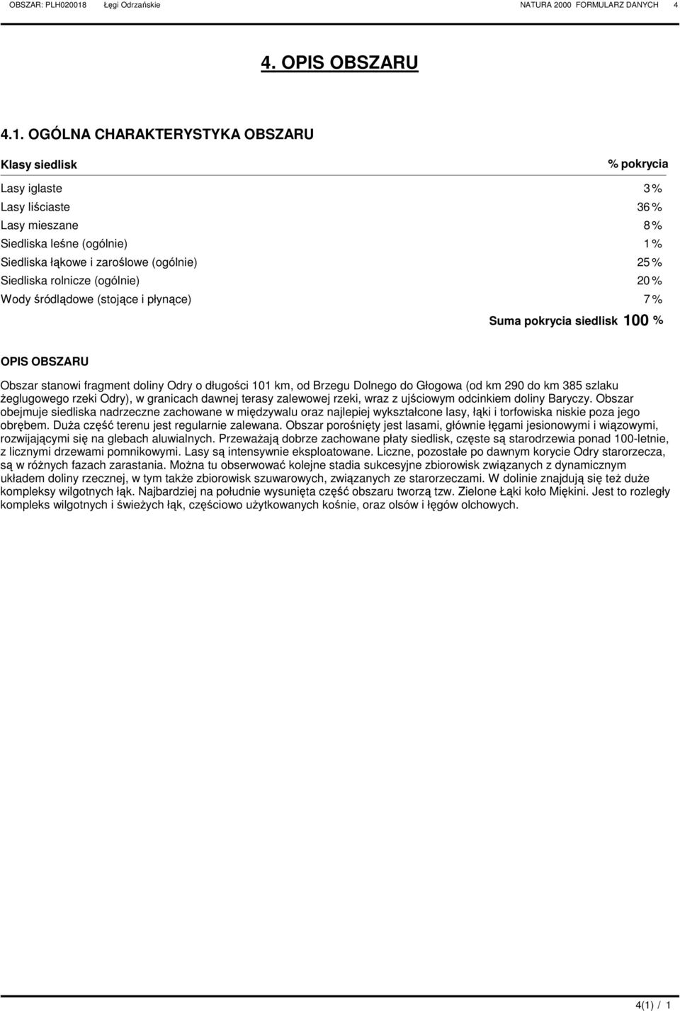 OGÓLN HRKTERYSTYK OBSZRU Klasy siedlisk % pokrycia Lasy iglaste 3 % Lasy liściaste 36 % Lasy mieszane 8 % Siedliska leśne (ogólnie) 1 % Siedliska łąkowe i zaroślowe (ogólnie) 25 % Siedliska rolnicze