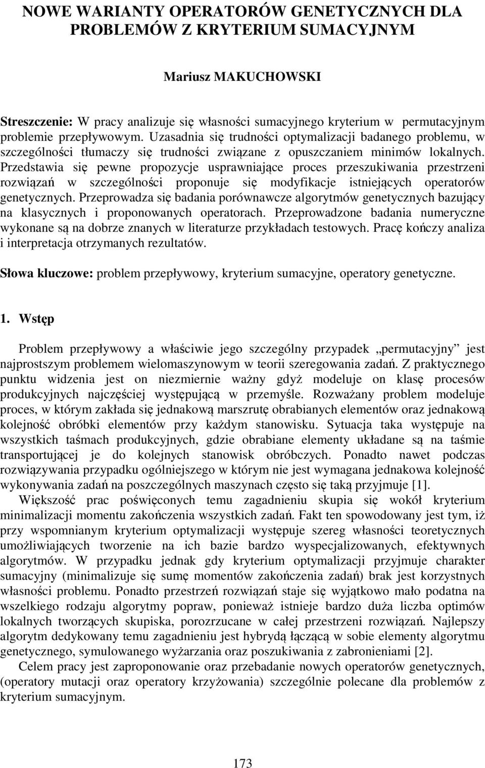 Przedstawia się pewne propozycje usprawniające proces przeszukiwania przestrzeni rozwiązań w szczególności proponuje się modyfikacje istniejących operatorów genetycznych.