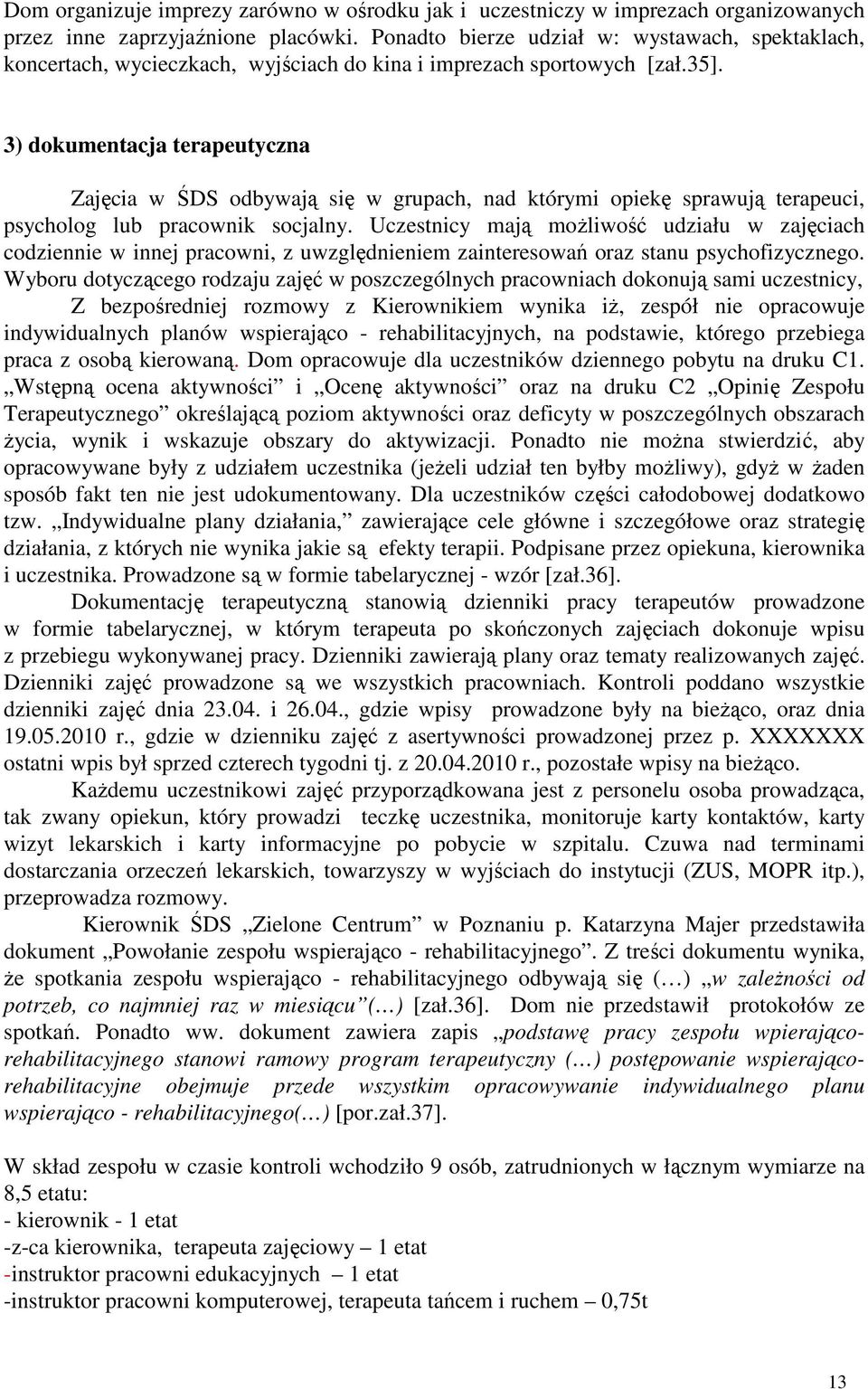 3) dokumentacja terapeutyczna Zajęcia w ŚDS odbywają się w grupach, nad którymi opiekę sprawują terapeuci, psycholog lub pracownik socjalny.