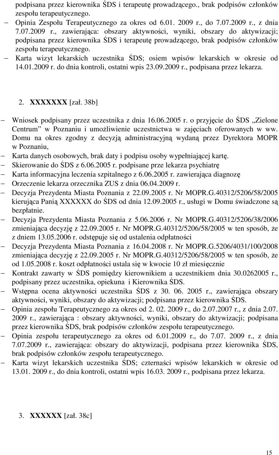 Karta wizyt lekarskich uczestnika ŚDS; osiem wpisów lekarskich w okresie od 14.01.2009 r. do dnia kontroli, ostatni wpis 23.09.2009 r., podpisana przez lekarza. 2. XXXXXXX [zał.