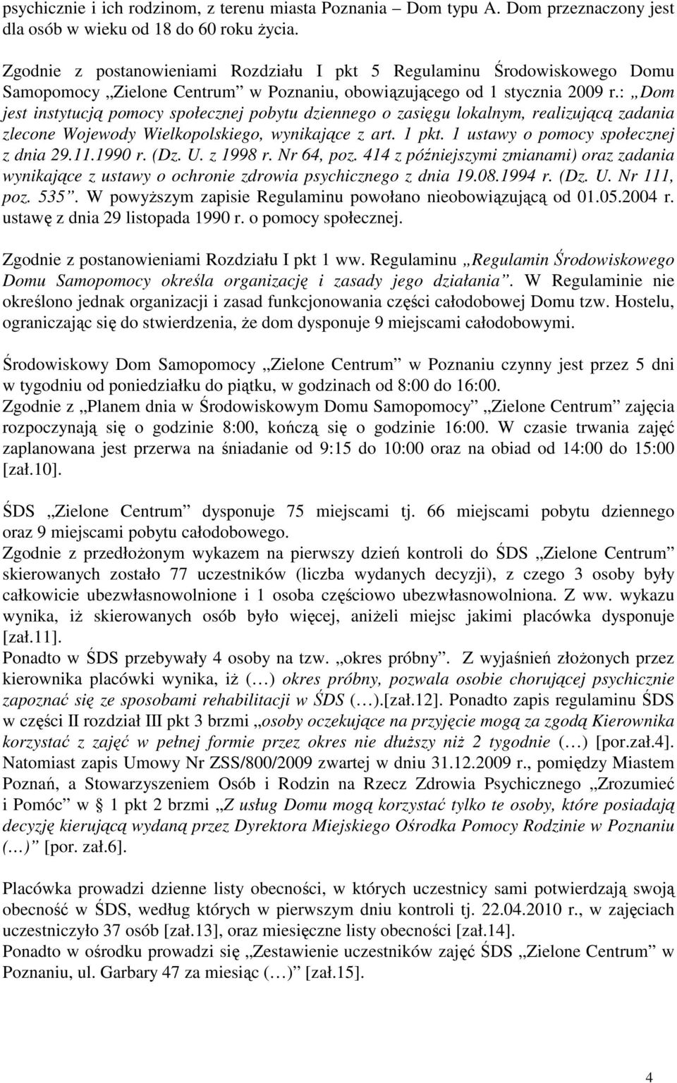 : Dom jest instytucją pomocy społecznej pobytu dziennego o zasięgu lokalnym, realizującą zadania zlecone Wojewody Wielkopolskiego, wynikające z art. 1 pkt. 1 ustawy o pomocy społecznej z dnia 29.11.