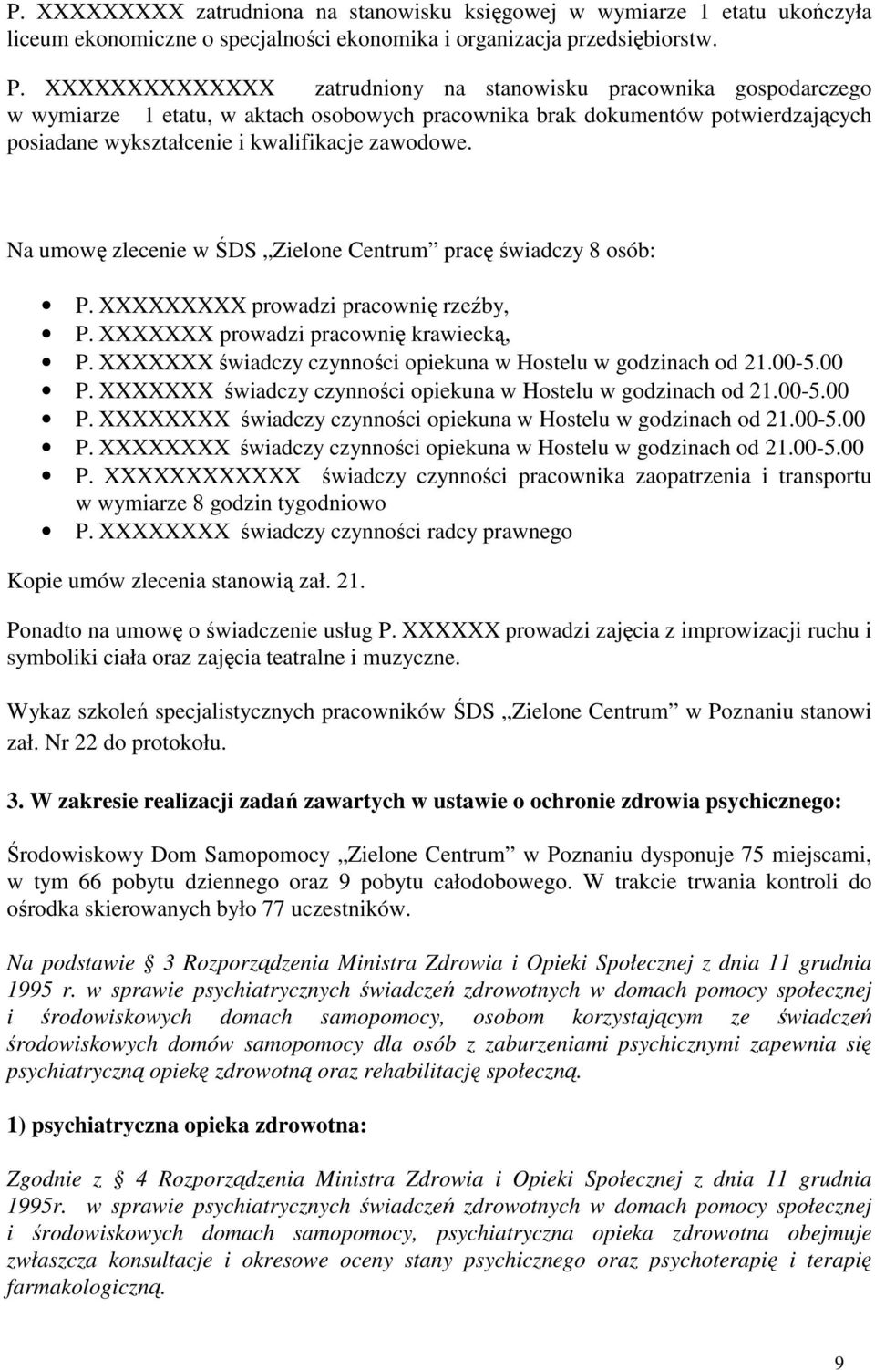 Na umowę zlecenie w ŚDS Zielone Centrum pracę świadczy 8 osób: P. XXXXXXXXX prowadzi pracownię rzeźby, P. XXXXXXX prowadzi pracownię krawiecką, P.