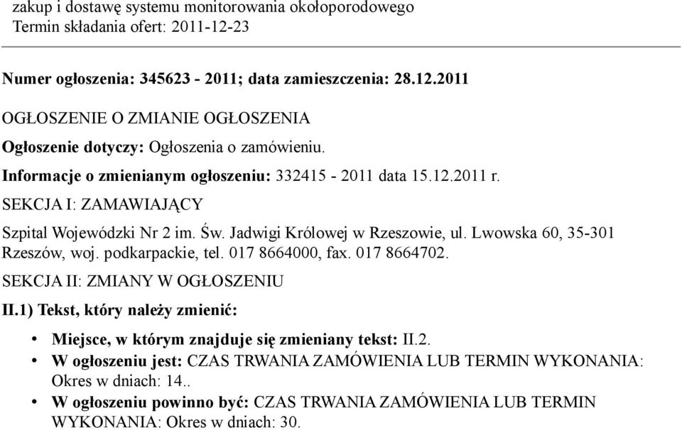 podkarpackie, tel. 017 8664000, fax. 017 8664702. SEKCJA II: ZMIANY W OGŁOSZENIU II.1) Tekst, który należy zmienić: Miejsce, w którym znajduje się zmieniany tekst: II.2. W ogłoszeniu jest: CZAS TRWANIA ZAMÓWIENIA LUB TERMIN WYKONANIA: Okres w dniach: 14.