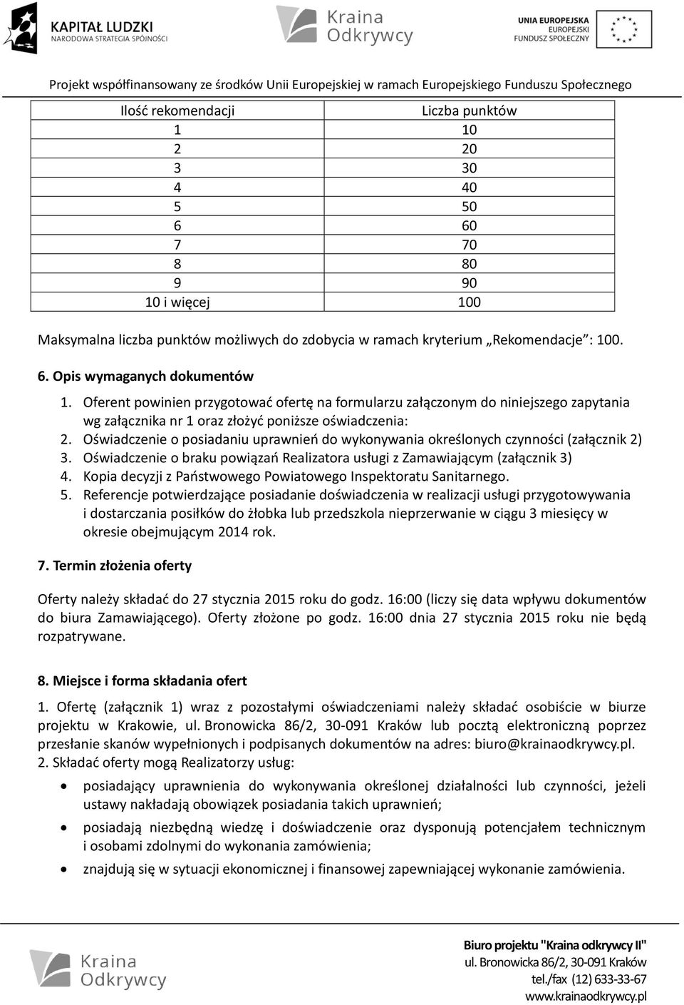 Oświadczenie o posiadaniu uprawnień do wykonywania określonych czynności (załącznik 2) 3. Oświadczenie o braku powiązań Realizatora usługi z Zamawiającym (załącznik 3) 4.