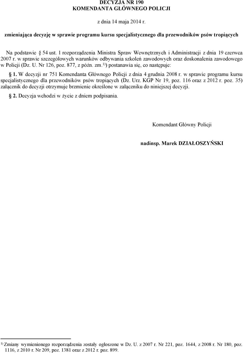 Nr 126, poz. 877, z późn. zm. 1) ) postanawia się, co następuje: 1. W decyzji nr 751 Komendanta Głównego Policji z dnia 4 grudnia 2008 r.